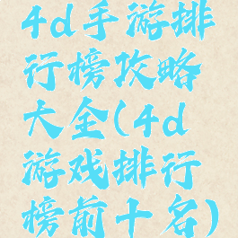 4d手游排行榜攻略大全(4d游戏排行榜前十名)