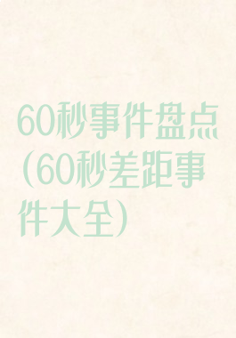 60秒事件盘点(60秒差距事件大全)