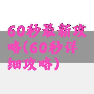60秒最新攻略(60秒详细攻略)
