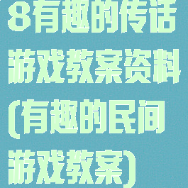 8有趣的传话游戏教案资料(有趣的民间游戏教案)