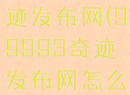 99993奇迹发布网(99993奇迹发布网怎么没了)
