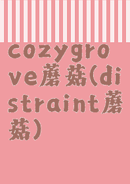 cozygrove蘑菇(distraint蘑菇)
