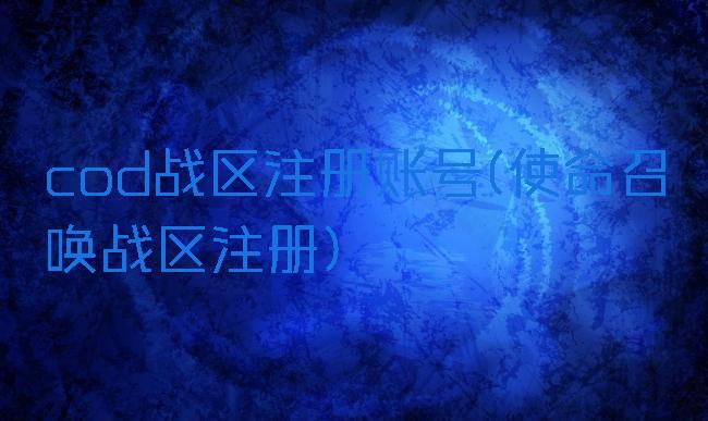 cod战区注册账号(使命召唤战区注册)