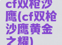 cf双枪沙鹰(cf双枪沙鹰黄金之耀)