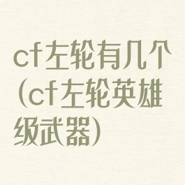cf左轮有几个(cf左轮英雄级武器)