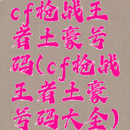 cf枪战王者土豪号码(cf枪战王者土豪号码大全)