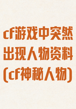 cf游戏中突然出现人物资料(cf神秘人物)