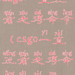 csgo一直往前走得命令(csgo一直往前走得命令是什么)