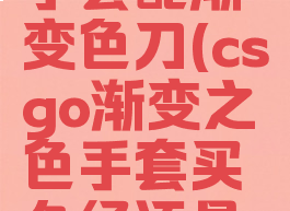 csgo什么手套配渐变色刀(csgo渐变之色手套买久经还是略磨)