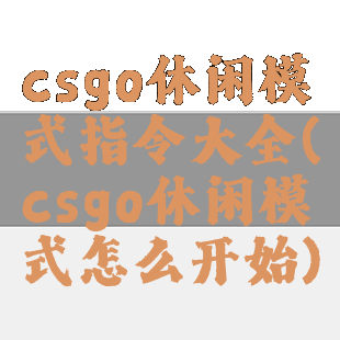 csgo休闲模式指令大全(csgo休闲模式怎么开始)