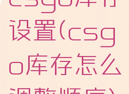csgo库存设置(csgo库存怎么调整顺序)