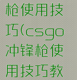 csgo冲锋枪使用技巧(csgo冲锋枪使用技巧教学)