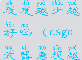 csgo武器磨损度越少越好吗(csgo武器磨损越低越好吗)