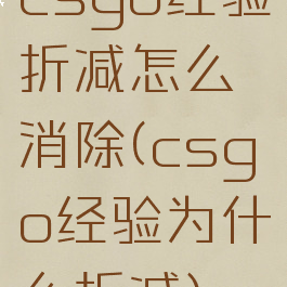 csgo经验折减怎么消除(csgo经验为什么折减)