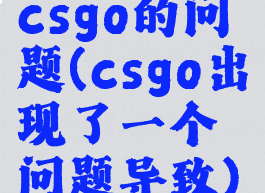 csgo的问题(csgo出现了一个问题导致)