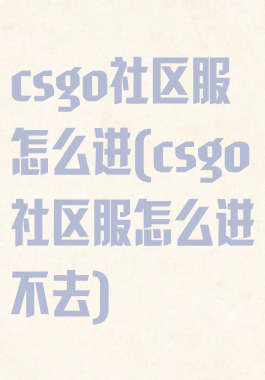 csgo社区服怎么进(csgo社区服怎么进不去)