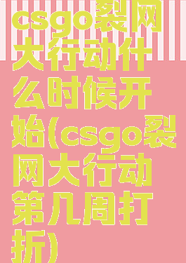csgo裂网大行动什么时候开始(csgo裂网大行动第几周打折)
