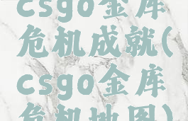 csgo金库危机成就(csgo金库危机地图)