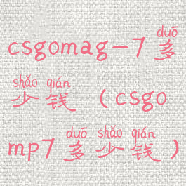 csgomag-7多少钱(csgomp7多少钱)