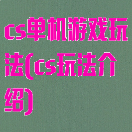 cs单机游戏玩法(cs玩法介绍)