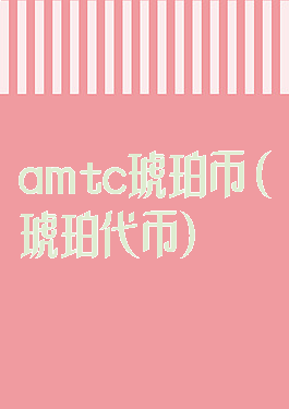 amtc琥珀币(琥珀代币)