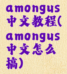 amongus中文教程(amongus中文怎么搞)