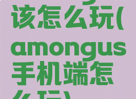 amongus该怎么玩(amongus手机端怎么玩)