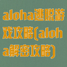 aloha逃脱游戏攻略(aloha解密攻略)