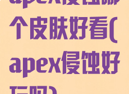apex侵蚀哪个皮肤好看(apex侵蚀好玩吗)