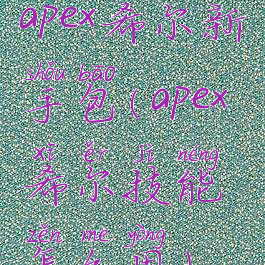 apex希尔新手包(apex希尔技能怎么用)