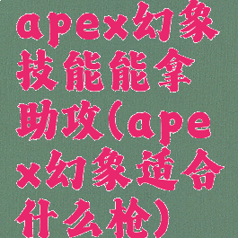 apex幻象技能能拿助攻(apex幻象适合什么枪)