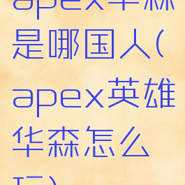 apex华森是哪国人(apex英雄华森怎么玩)