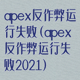 apex反作弊运行失败(apex反作弊运行失败2021)