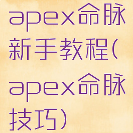 apex命脉新手教程(apex命脉技巧)