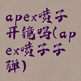 apex喷子开镜吗(apex喷子子弹)