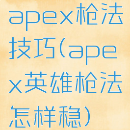 apex枪法技巧(apex英雄枪法怎样稳)