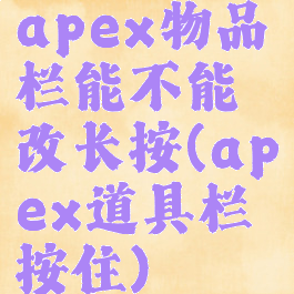 apex物品栏能不能改长按(apex道具栏按住)