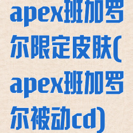 apex班加罗尔限定皮肤(apex班加罗尔被动cd)