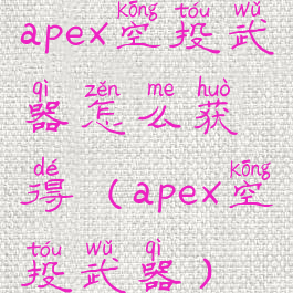 apex空投武器怎么获得(apex空投武器)