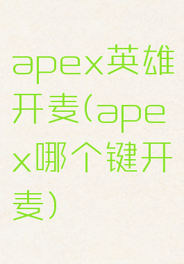 apex英雄开麦(apex哪个键开麦)