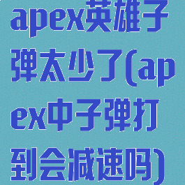 apex英雄子弹太少了(apex中子弹打到会减速吗)