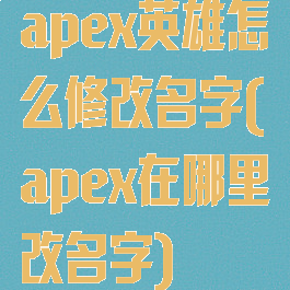 apex英雄怎么修改名字(apex在哪里改名字)