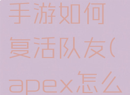 apex英雄手游如何复活队友(apex怎么复活队友)