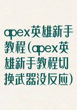 apex英雄新手教程(apex英雄新手教程切换武器没反应)