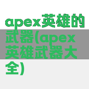 apex英雄的武器(apex英雄武器大全)