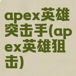 apex英雄突击手(apex英雄狙击)