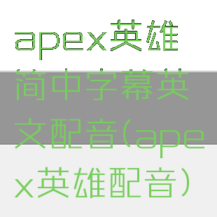 apex英雄简中字幕英文配音(apex英雄配音)