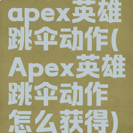 apex英雄跳伞动作(Apex英雄跳伞动作怎么获得)