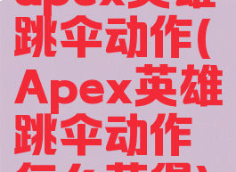 apex英雄跳伞动作(Apex英雄跳伞动作怎么获得)