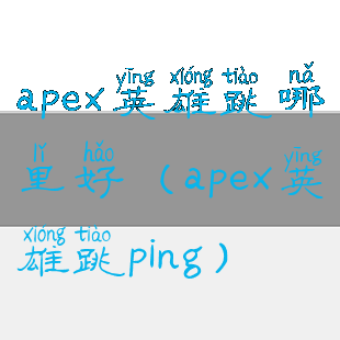 apex英雄跳哪里好(apex英雄跳ping)